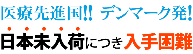 医療先進国　デンマーク発　日本未入荷に付き入手困難
